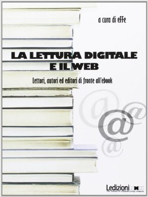 cover image of La lettura digitale e il web. Lettori, autori ed editori  di fronte all'ebook.